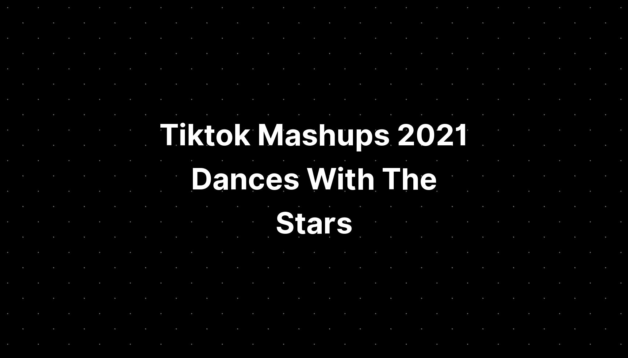 Tiktok Mashups 2021 Dances With The Stars Pelajaran 